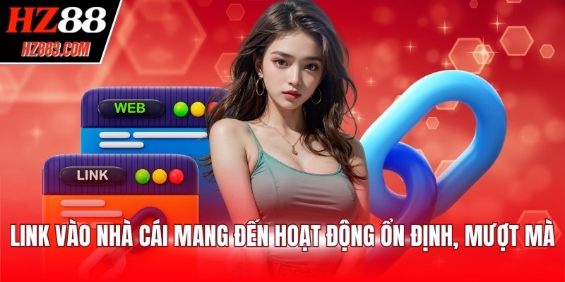 Link vào nhà cái mang đến hoạt động ổn định, mượt mà