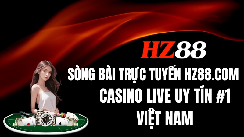 Sòng Bài Trực Tuyến HZ88.COM – Casino Live Uy Tín #1 Việt Nam